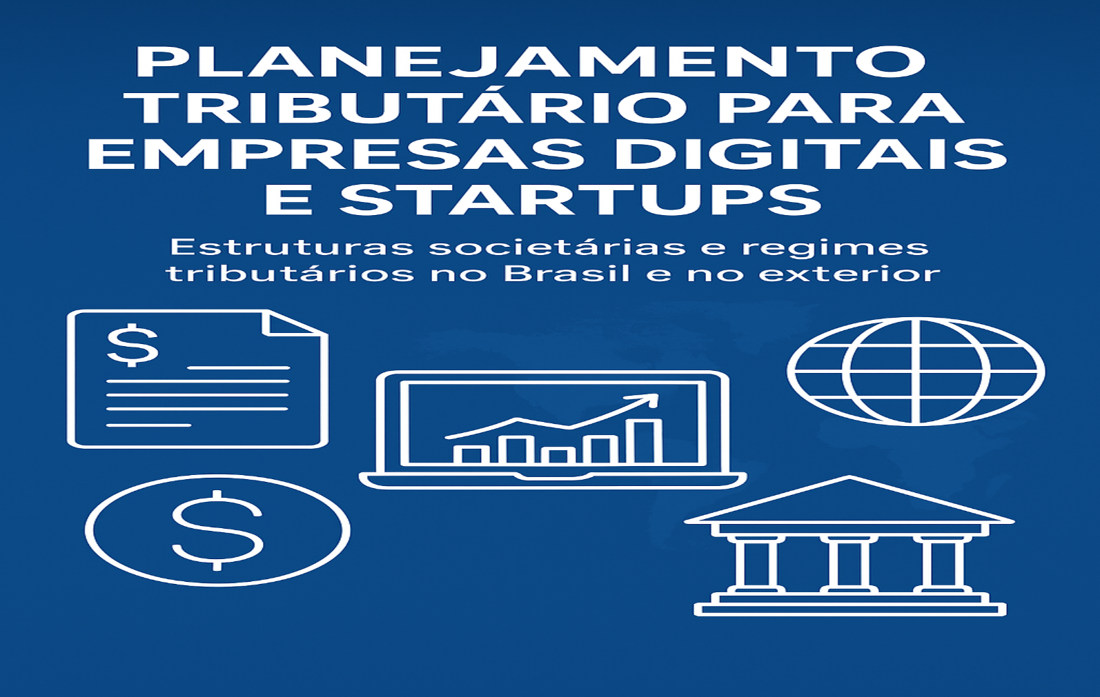 Planejamento Tributário para Empresas Digitais e Startups: Estruturas Societárias e Regimes Tributários no Brasil e no Exterior